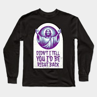 Didn't I Tell You I'd Be Right Back? Long Sleeve T-Shirt